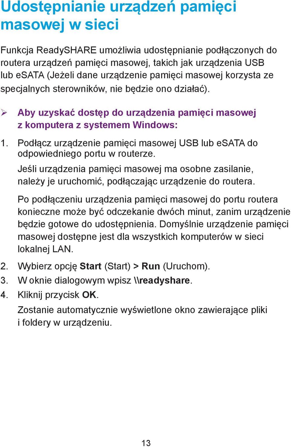 Podłącz urządzenie pamięci masowej USB lub esata do odpowiedniego portu w routerze. Jeśli urządzenia pamięci masowej ma osobne zasilanie, należy je uruchomić, podłączając urządzenie do routera.