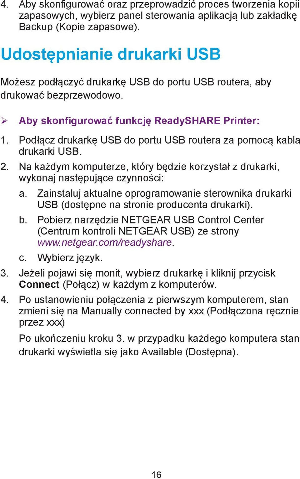 Podłącz drukarkę USB do portu USB routera za pomocą kabla drukarki USB. 2. Na każdym komputerze, który będzie korzystał z drukarki, wykonaj następujące czynności: a.