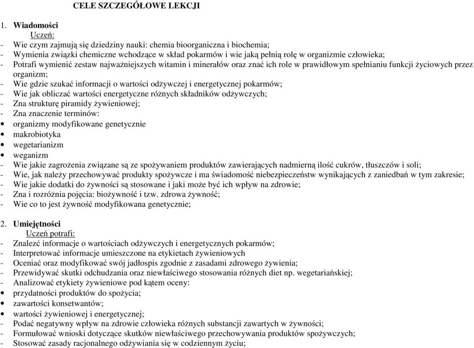 Potrafi wymienić zestaw najważniejszych witamin i minerałów oraz znać ich role w prawidłowym spełnianiu funkcji życiowych przez organizm; - Wie gdzie szukać informacji o wartości odżywczej i