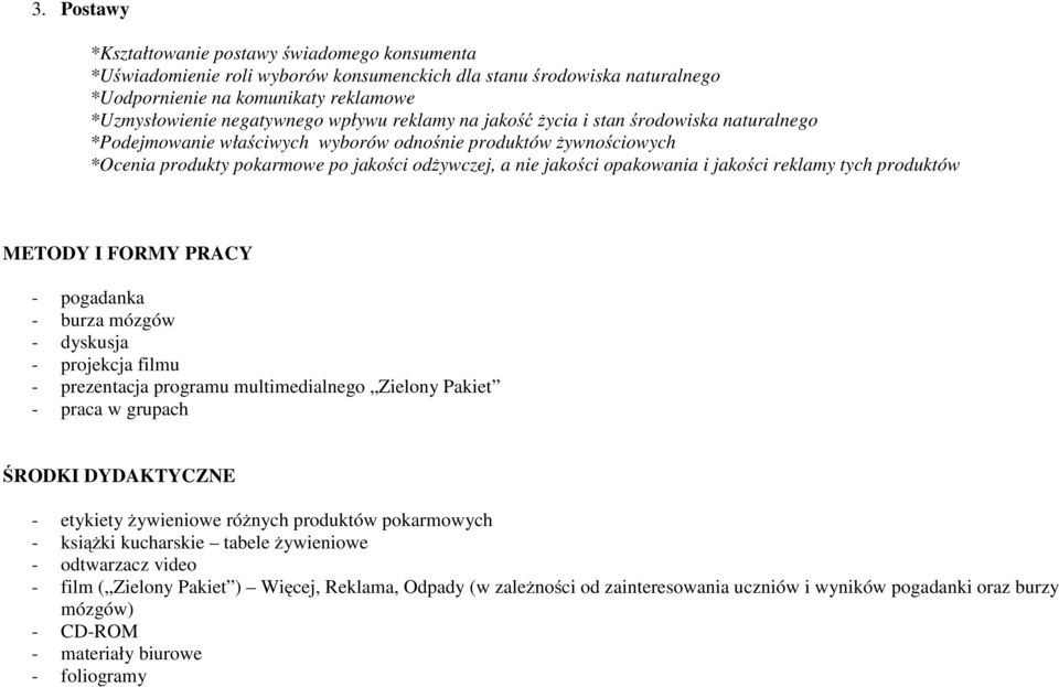 opakowania i jakości reklamy tych produktów METODY I FORMY PRACY - pogadanka - burza mózgów - dyskusja - projekcja filmu - prezentacja programu multimedialnego Zielony Pakiet - praca w grupach ŚRODKI