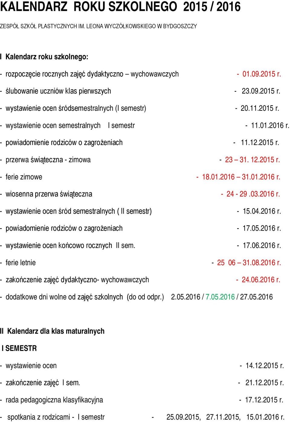 - powiadomienie rodziców o zagrożeniach - 11.12.2015 r. - przerwa świąteczna - zimowa - 23 31. 12.2015 r. - ferie zimowe - 18.01.2016 31.01.2016 r.