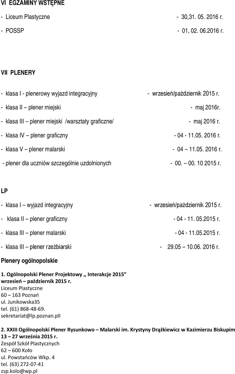 00. 10 2015 r. LP - klasa I wyjazd integracyjny - wrzesień/październik 2015 r. - klasa II plener graficzny - 04-11. 05.2015 r. - klasa III plener malarski - 04-11.05.2015 r. - klasa III plener rzeźbiarski - 29.