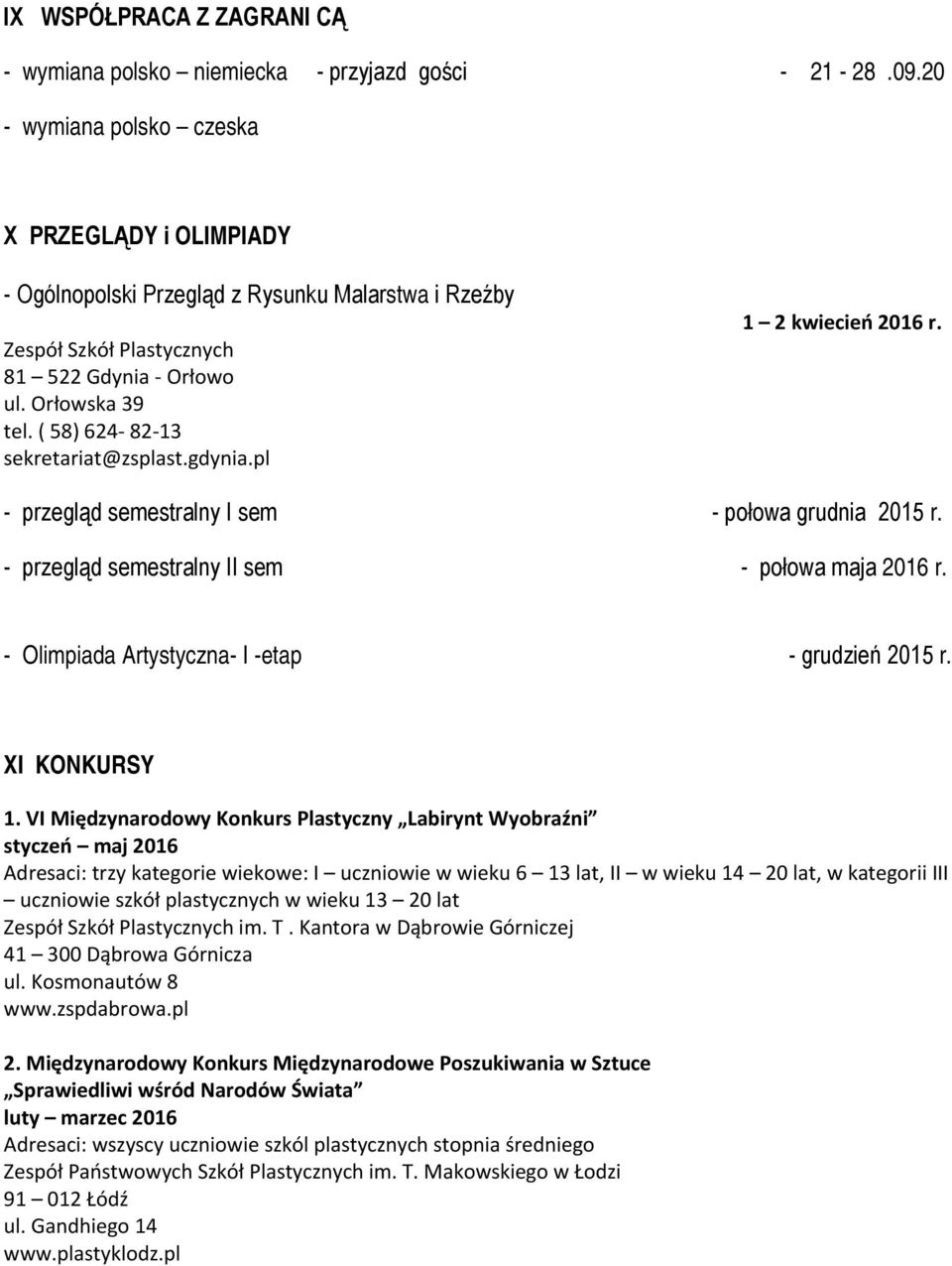 pl 1 2 kwiecień 2016 r. - przegląd semestralny I sem - połowa grudnia 2015 r. - przegląd semestralny II sem - połowa maja 2016 r. - Olimpiada Artystyczna- I -etap - grudzień 2015 r. XI KONKURSY 1.