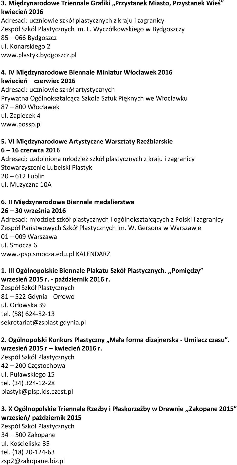 IV Międzynarodowe Biennale Miniatur Włocławek 2016 kwiecień czerwiec 2016 Adresaci: uczniowie szkół artystycznych Prywatna Ogólnokształcąca Szkoła Sztuk Pięknych we Włocławku 87 800 Włocławek ul.