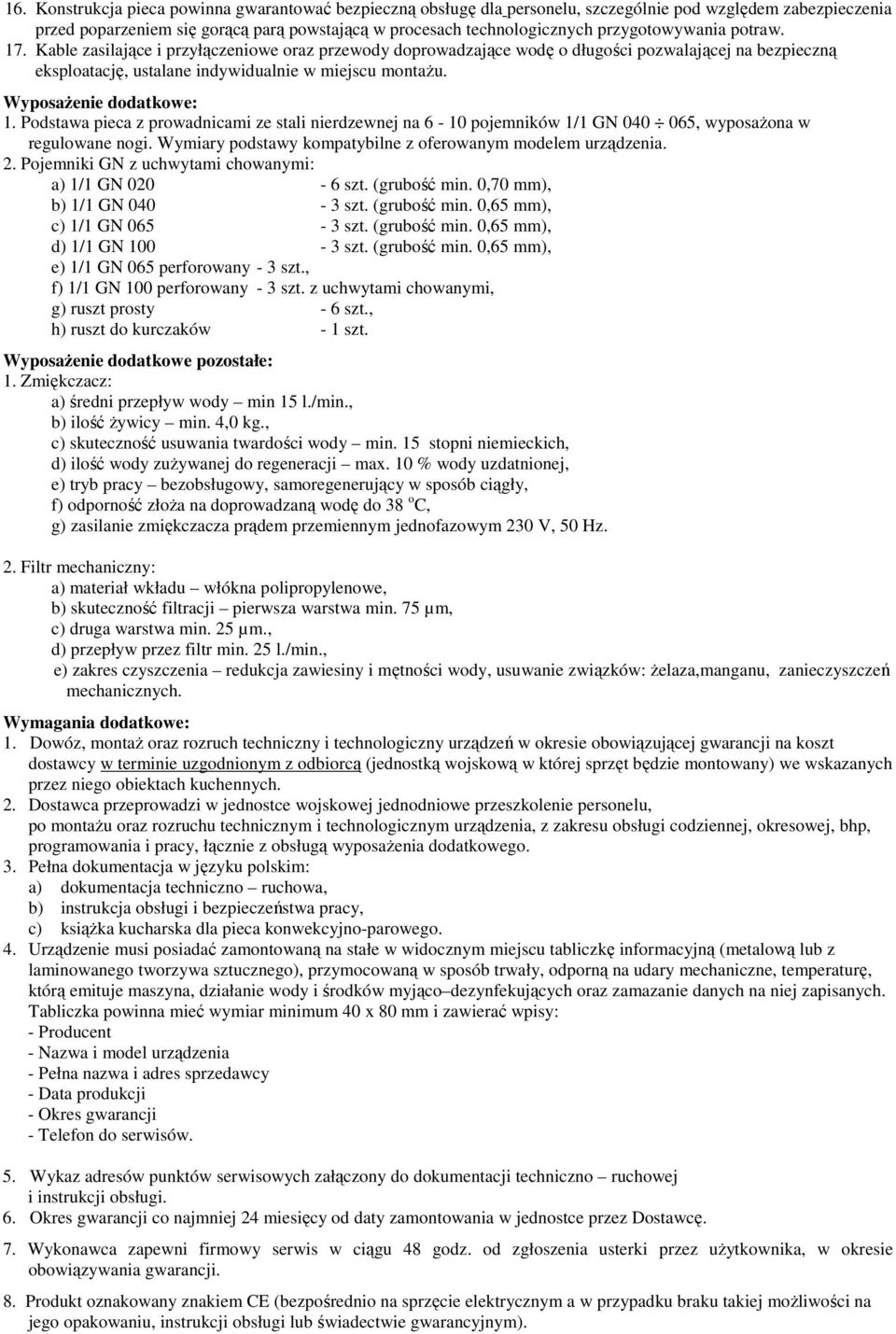 WyposaŜenie dodatkowe: 1. Podstawa pieca z prowadnicami ze stali nierdzewnej na 6-10 pojemników 1/1 GN 040 065, wyposaŝona w regulowane nogi.