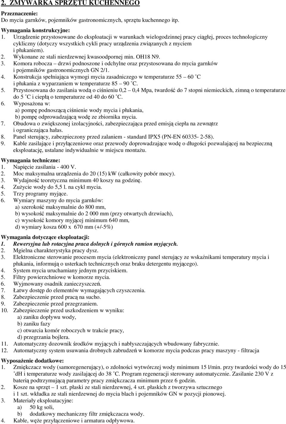 Wykonane ze stali nierdzewnej kwasoodpornej min. OH18 N9. 3. Komora robocza drzwi podnoszone i odchylne oraz przystosowana do mycia garnków i pojemników gastronomicznych GN 2/1. 4.