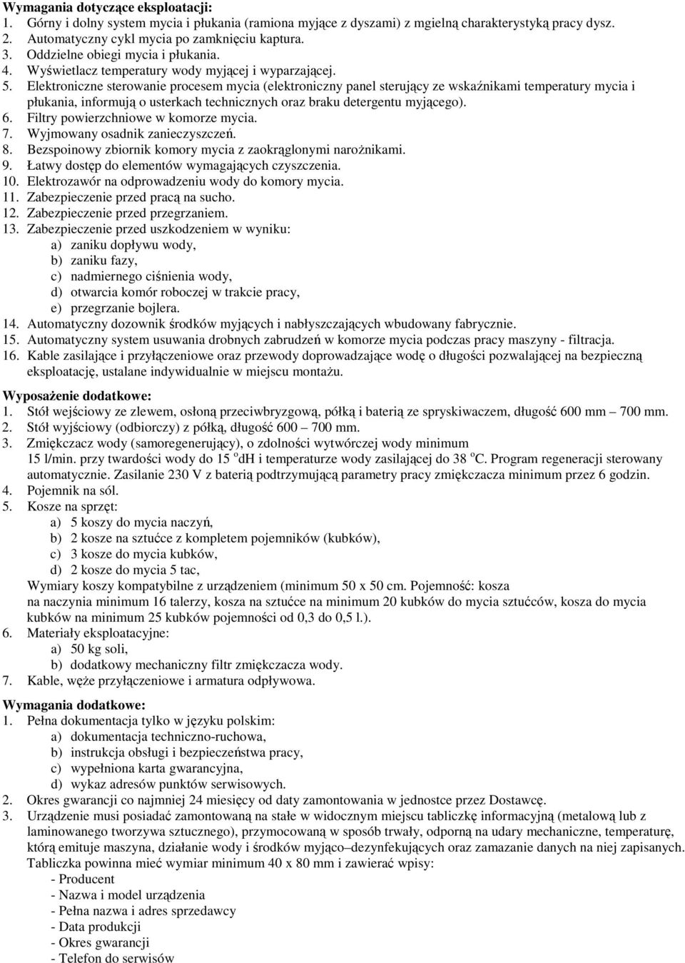 Elektroniczne sterowanie procesem mycia (elektroniczny panel sterujący ze wskaźnikami temperatury mycia i płukania, informują o usterkach technicznych oraz braku detergentu myjącego). 6.