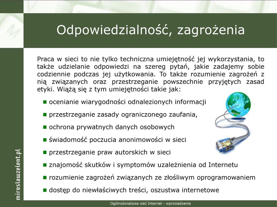 Wiążą się z tym umiejętności takie jak: ocenianie wiarygodności odnalezionych informacji przestrzeganie zasady ograniczonego zaufania, ochrona prywatnych danych osobowych