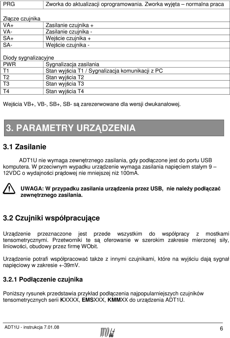 wyjścia T1 / Sygnalizacja komunikacji z PC T2 Stan wyjścia T2 T3 Stan wyjścia T3 T4 Stan wyjścia T4 Wejścia VB+, VB-, SB+, SB- są zarezerwowane dla wersji dwukanałowej. 3. PARAMETRY URZĄDZENIA 3.