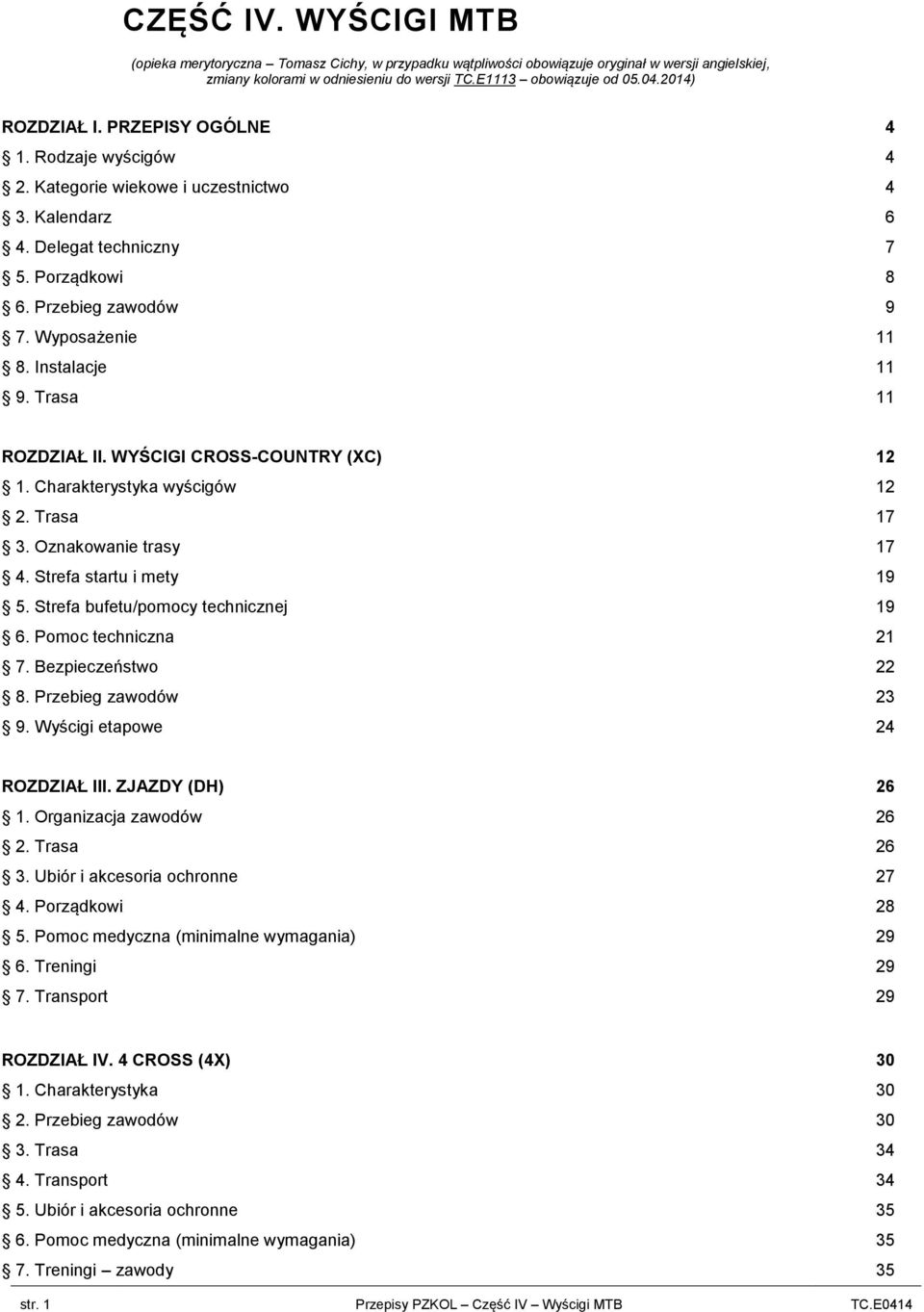 Instalacje 11 9. Trasa 11 ROZDZIAŁ II. WYŚCIGI CROSS-COUNTRY (XC) 12 1. Charakterystyka wyścigów 12 2. Trasa 17 3. Oznakowanie trasy 17 4. Strefa startu i mety 19 5.