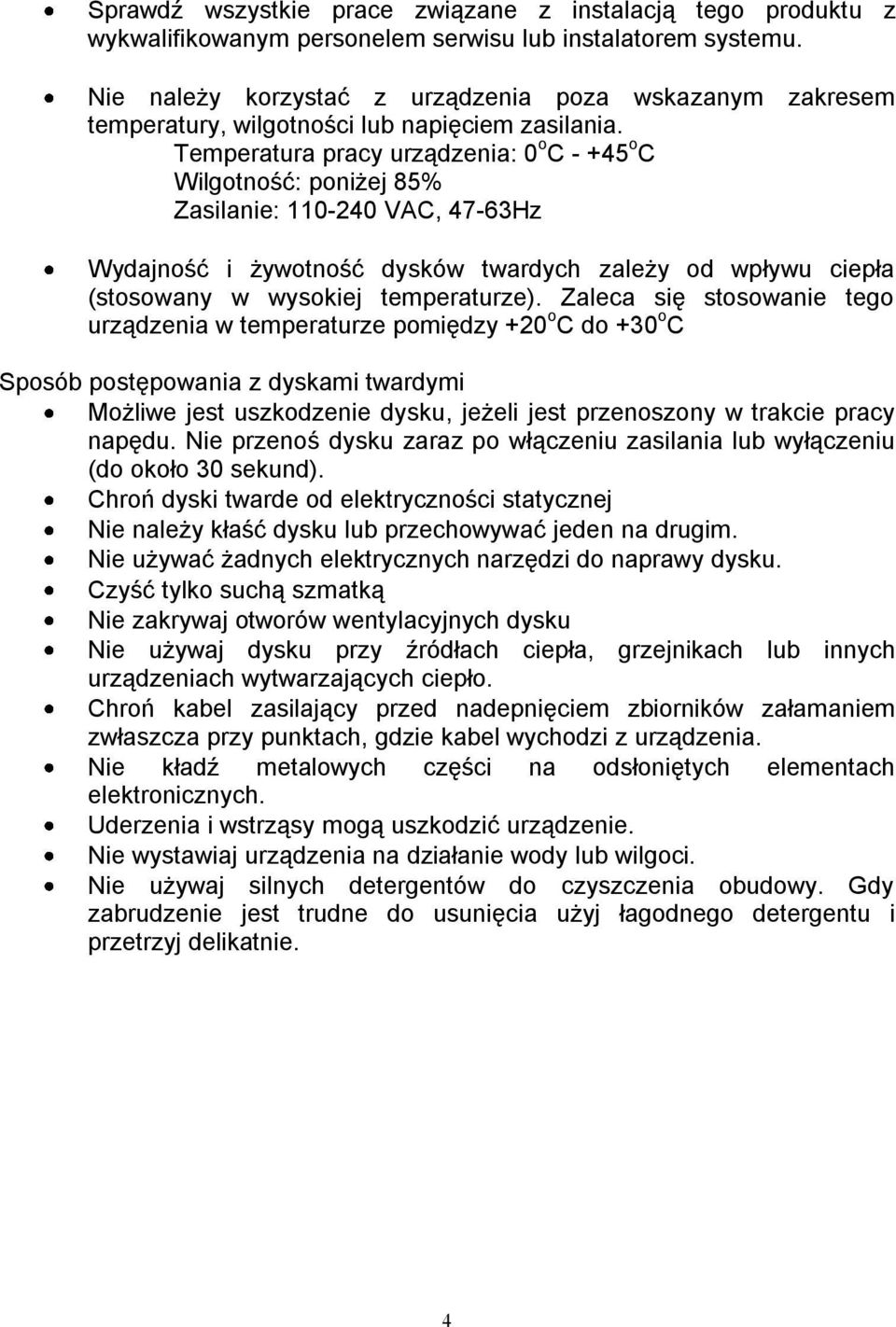 Temperatura pracy urządzenia: 0 o C - +45 o C Wilgotność: poniżej 85% Zasilanie: 110-240 VAC, 47-63Hz Wydajność i żywotność dysków twardych zależy od wpływu ciepła (stosowany w wysokiej temperaturze).