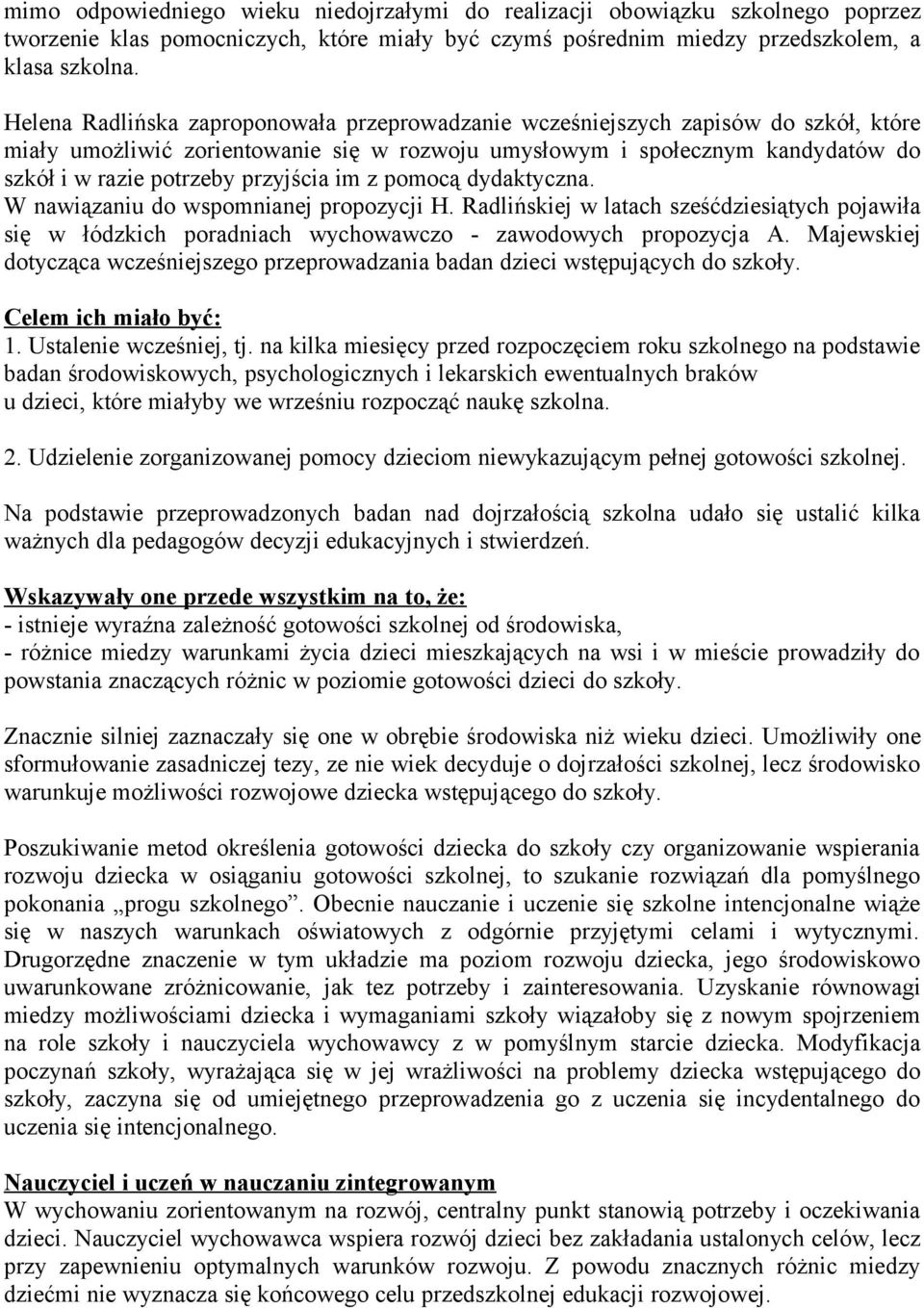 przyjścia im z pomocą dydaktyczna. W nawiązaniu do wspomnianej propozycji H. Radlińskiej w latach sześćdziesiątych pojawiła się w łódzkich poradniach wychowawczo - zawodowych propozycja A.