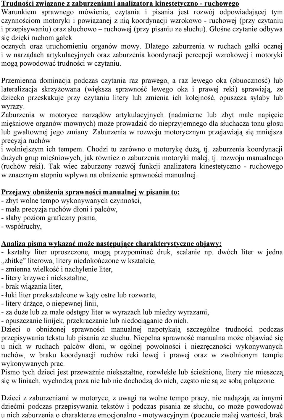 Dlatego zaburzenia w ruchach gałki ocznej i w narządach artykulacyjnych oraz zaburzenia koordynacji percepcji wzrokowej i motoryki mogą powodować trudności w czytaniu.