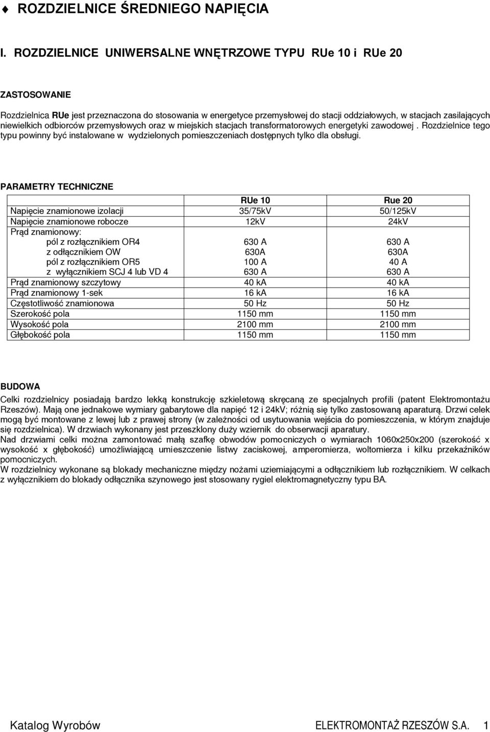 niewielkich odbiorców przemysłowych oraz w miejskich stacjach transformatorowych energetyki zawodowej.