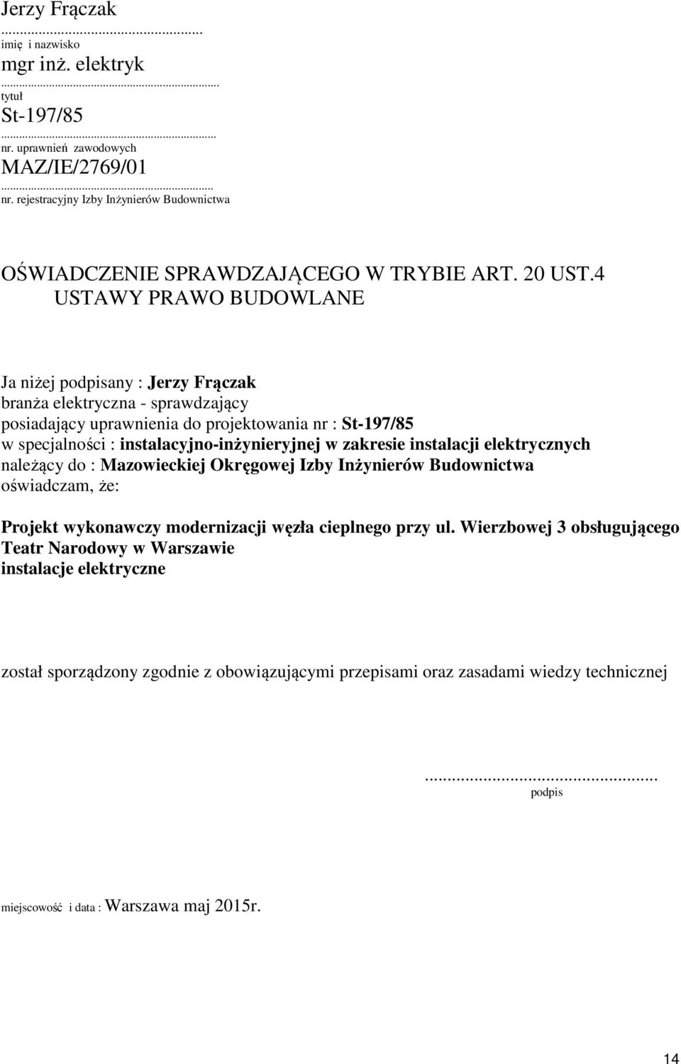 4 USTAWY PRAWO BUDOWLANE Ja niżej podpisany : Jerzy Frączak branża elektryczna - sprawdzający posiadający uprawnienia do projektowania nr : St-197/85 w specjalności : instalacyjno-inżynieryjnej w