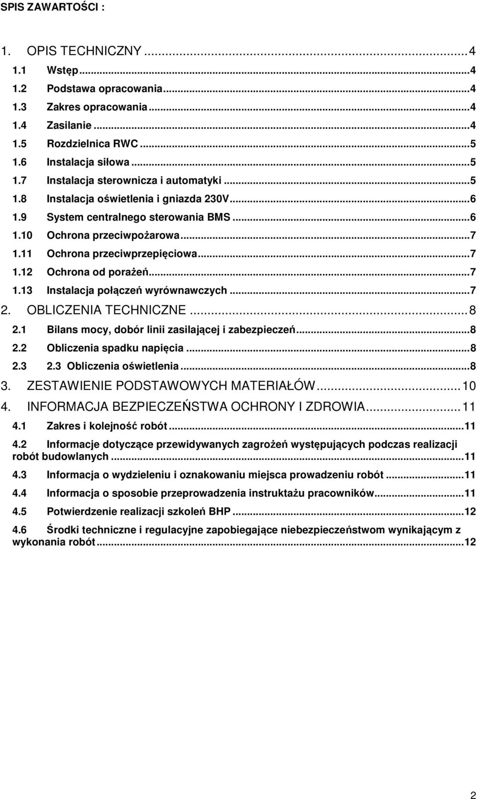 .. 7 2. OBLICZENIA TECHNICZNE... 8 2.1 Bilans mocy, dobór linii zasilającej i zabezpieczeń... 8 2.2 Obliczenia spadku napięcia... 8 2.3 2.3 Obliczenia oświetlenia... 8 3.