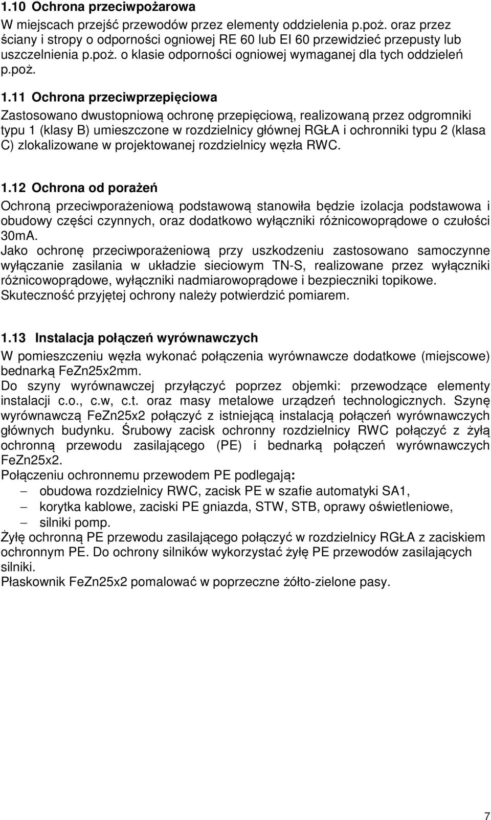 11 Ochrona przeciwprzepięciowa Zastosowano dwustopniową ochronę przepięciową, realizowaną przez odgromniki typu 1 (klasy B) umieszczone w rozdzielnicy głównej RGŁA i ochronniki typu 2 (klasa C)