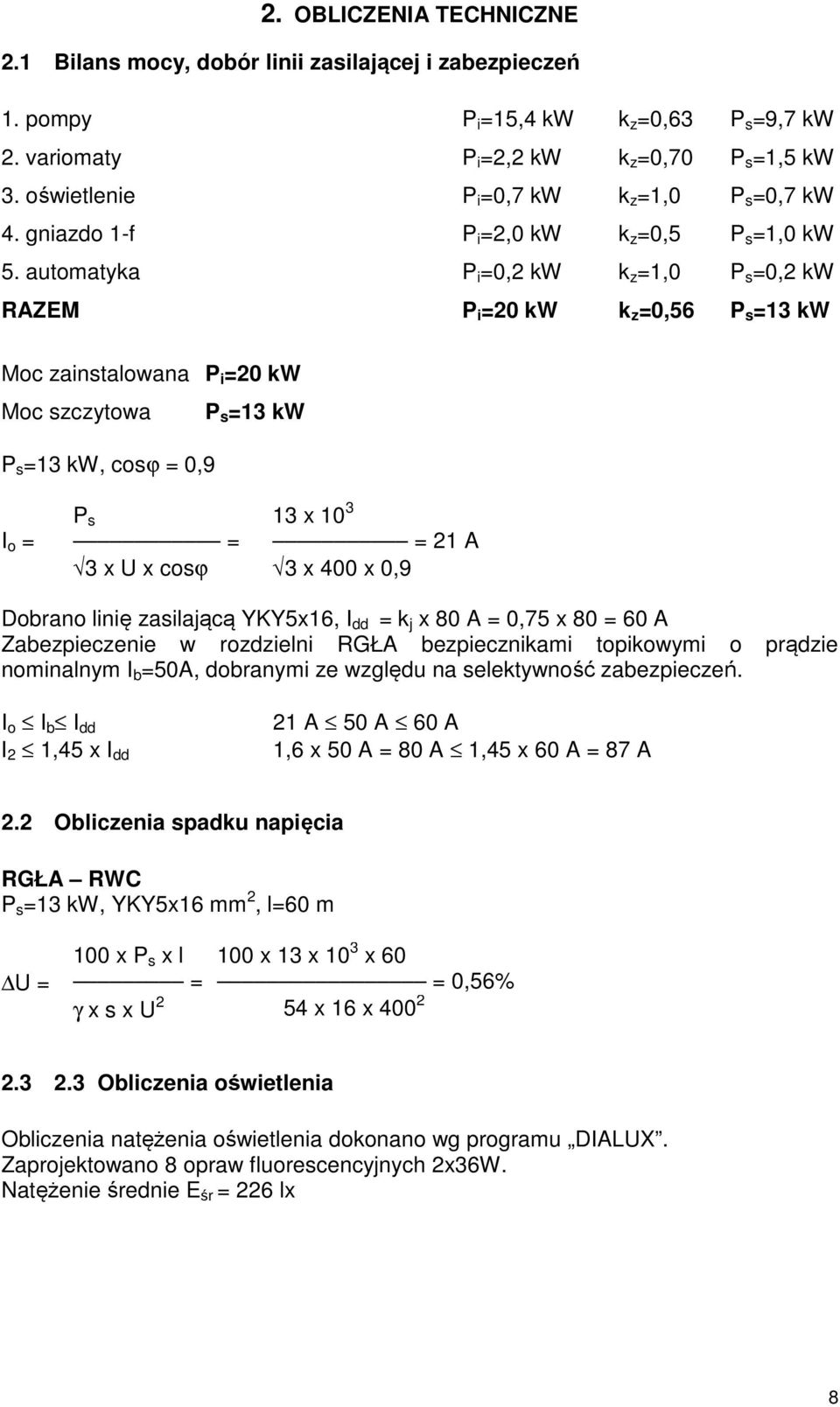 automatyka P i =0,2 kw k z =1,0 P s =0,2 kw RAZEM P i =20 kw k z =0,56 P s =13 kw Moc zainstalowana P i =20 kw Moc szczytowa P s =13 kw, cosϕ = 0,9 P s =13 kw P s 13 x 10 3 I o = = = 21 A 3 x U x