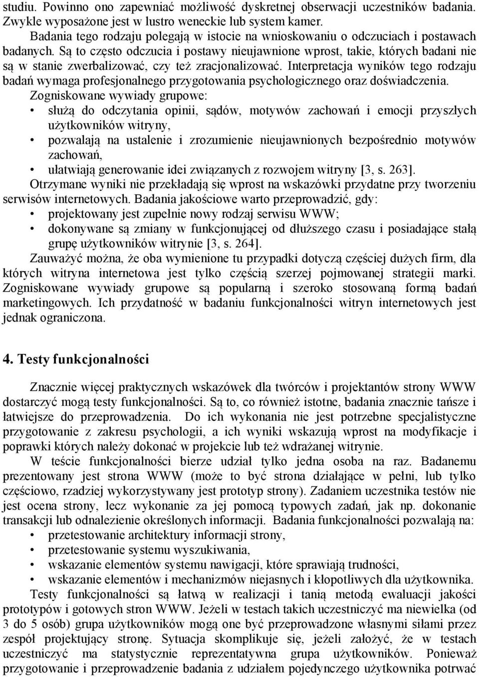 Są to często odczucia i postawy nieujawnione wprost, takie, których badani nie są w stanie zwerbalizować, czy też zracjonalizować.