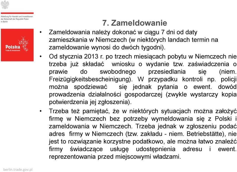 W przypadku kontroli np. policji można spodziewać się jednak pytania o ewent. dowód prowadzenia działalności gospodarczej (zwykle wystarczy kopia potwierdzenia jej zgłoszenia).