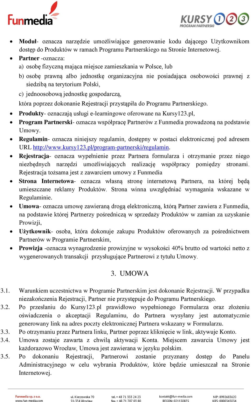 jednoosobową jednostkę gospodarczą, która poprzez dokonanie Rejestracji przystąpiła do Programu Partnerskiego. Produkty- oznaczają usługi e-learningowe oferowane na Kursy123.