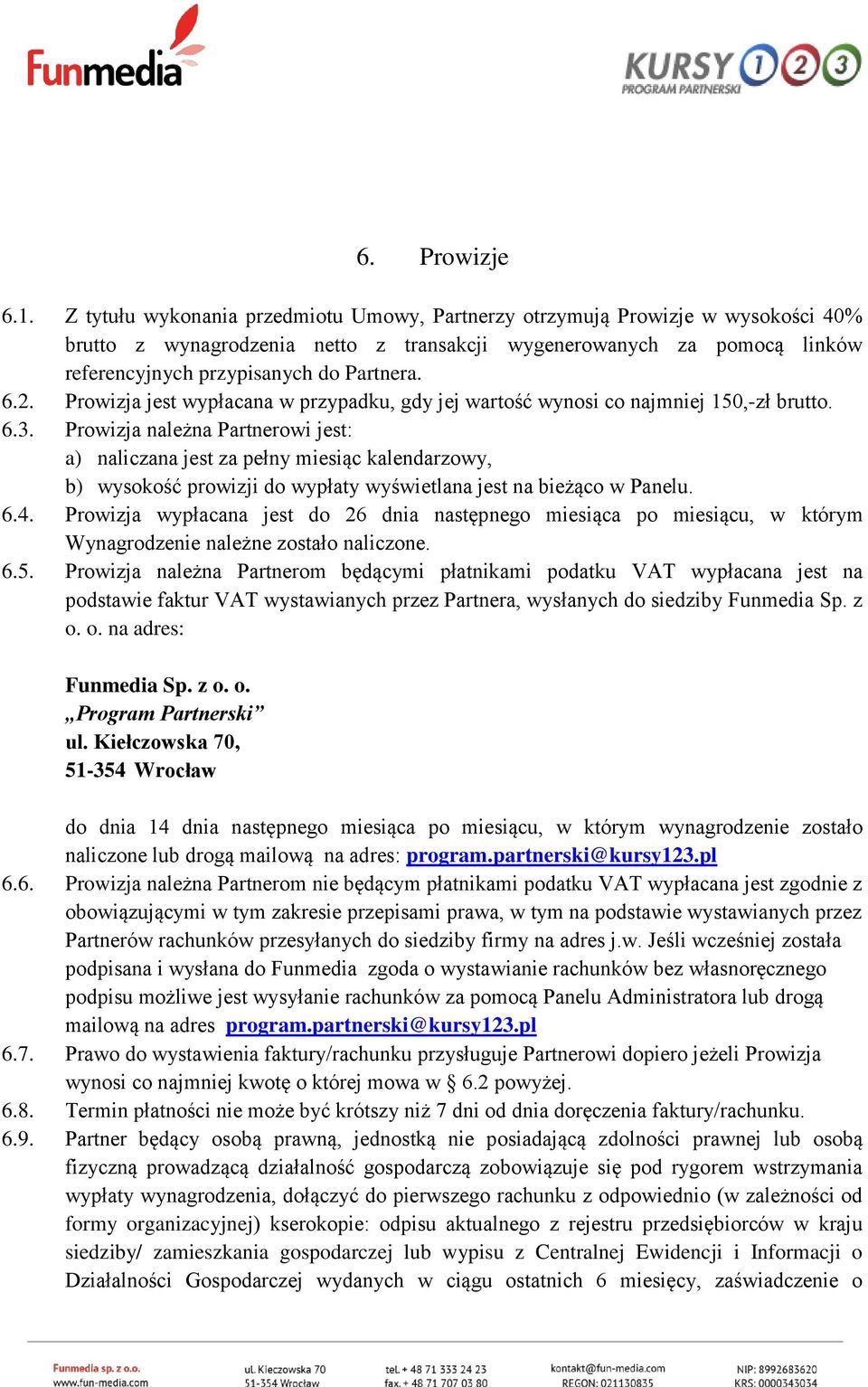 2. Prowizja jest wypłacana w przypadku, gdy jej wartość wynosi co najmniej 150,-zł brutto. 6.3.