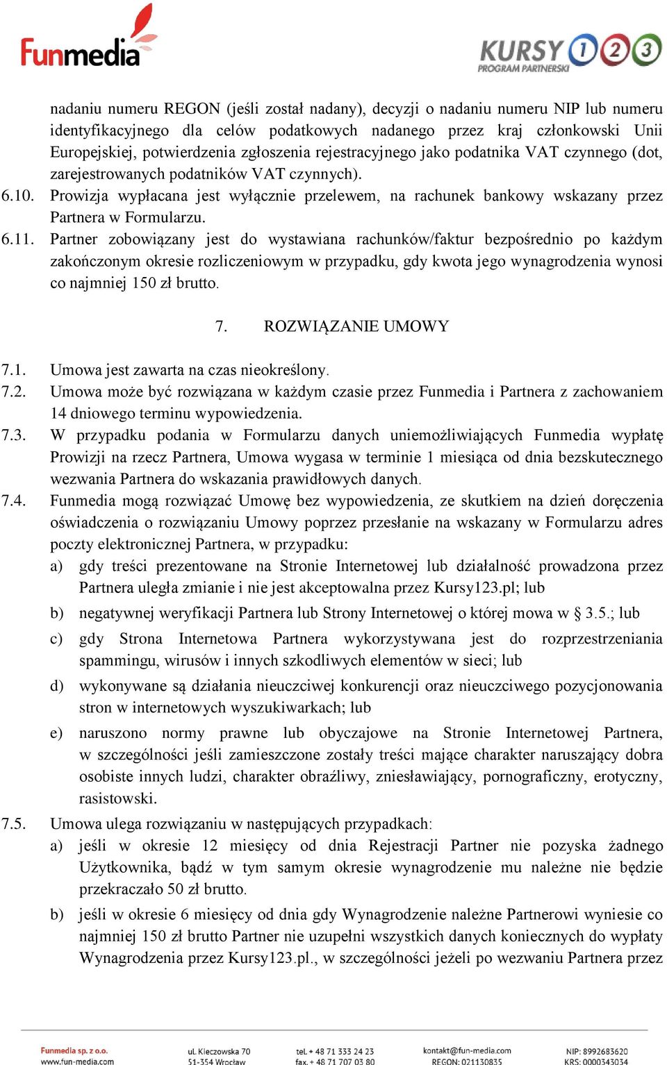 Prowizja wypłacana jest wyłącznie przelewem, na rachunek bankowy wskazany przez Partnera w Formularzu. 6.11.