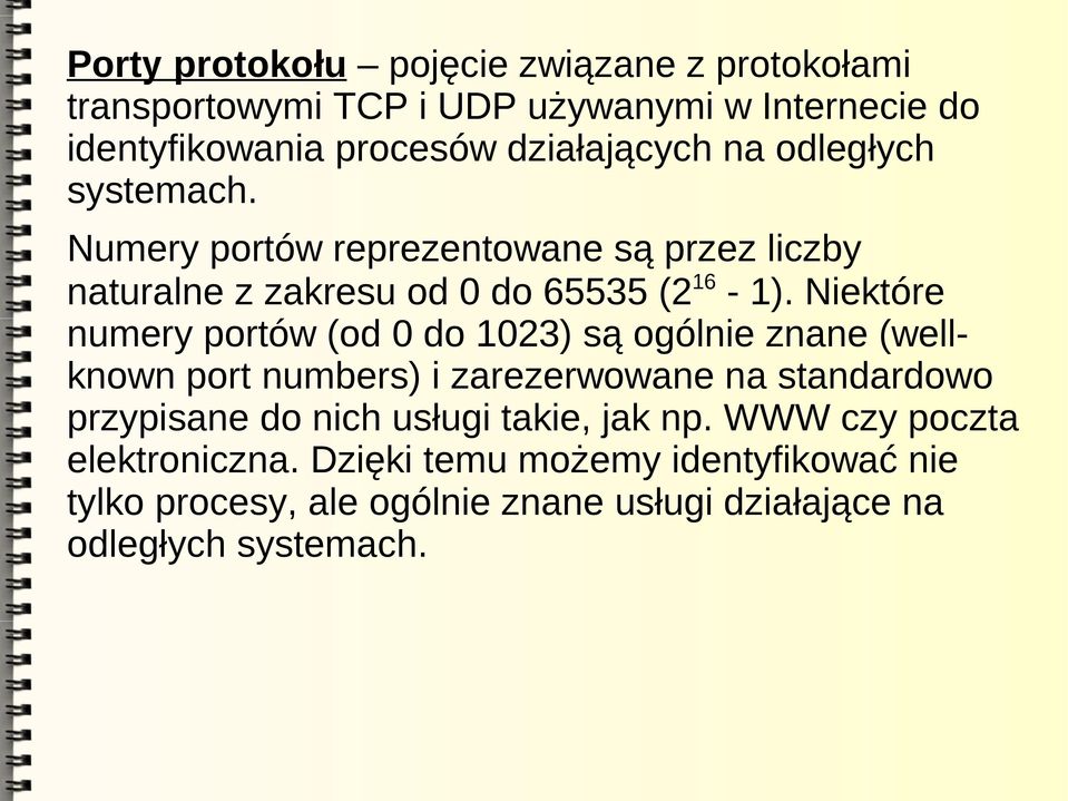 Niektóre numery portów (od 0 do 1023) są ogólnie znane (wellknown port numbers) i zarezerwowane na standardowo przypisane do nich