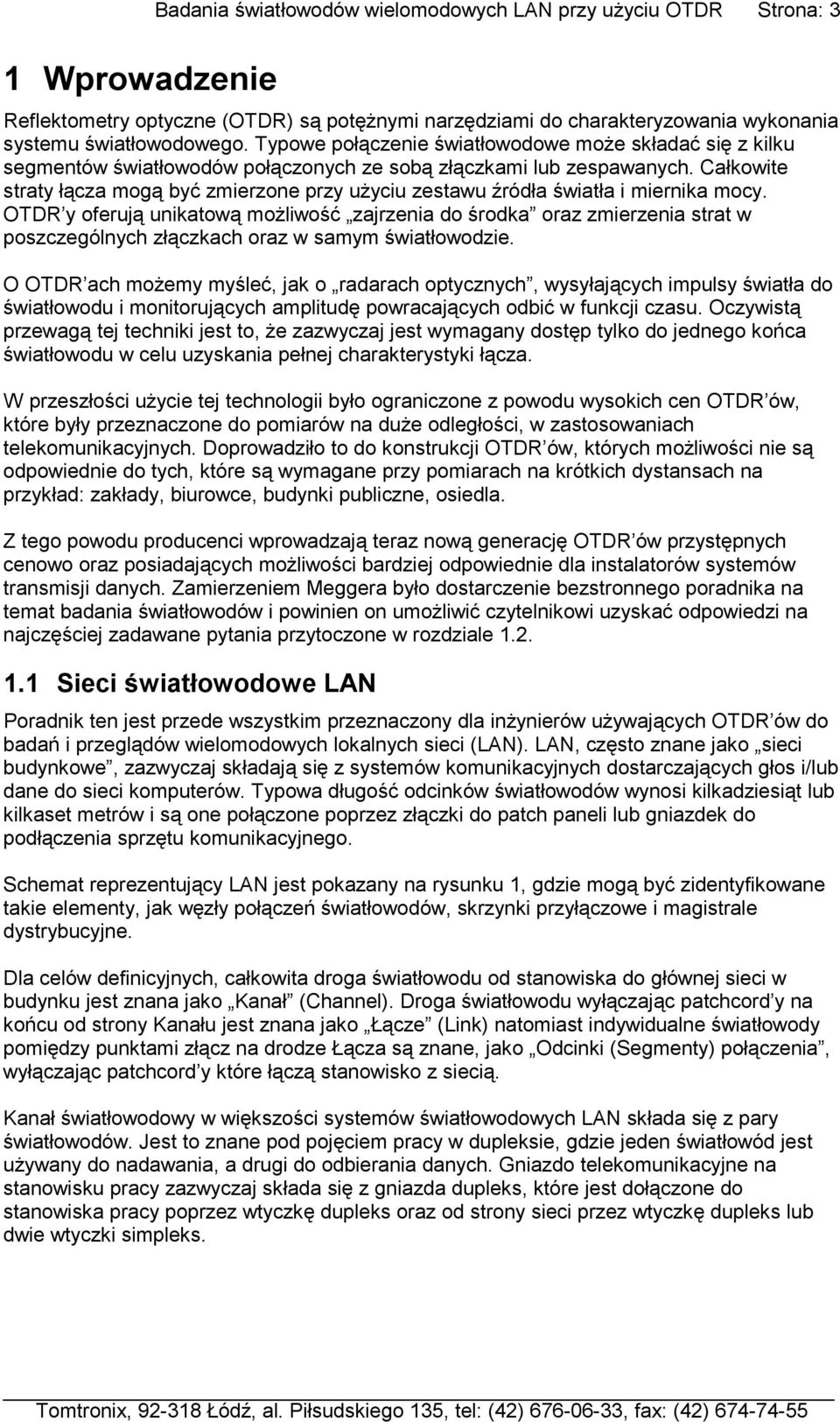 Całkowite straty łącza mogą być zmierzone przy użyciu zestawu źródła światła i miernika mocy.