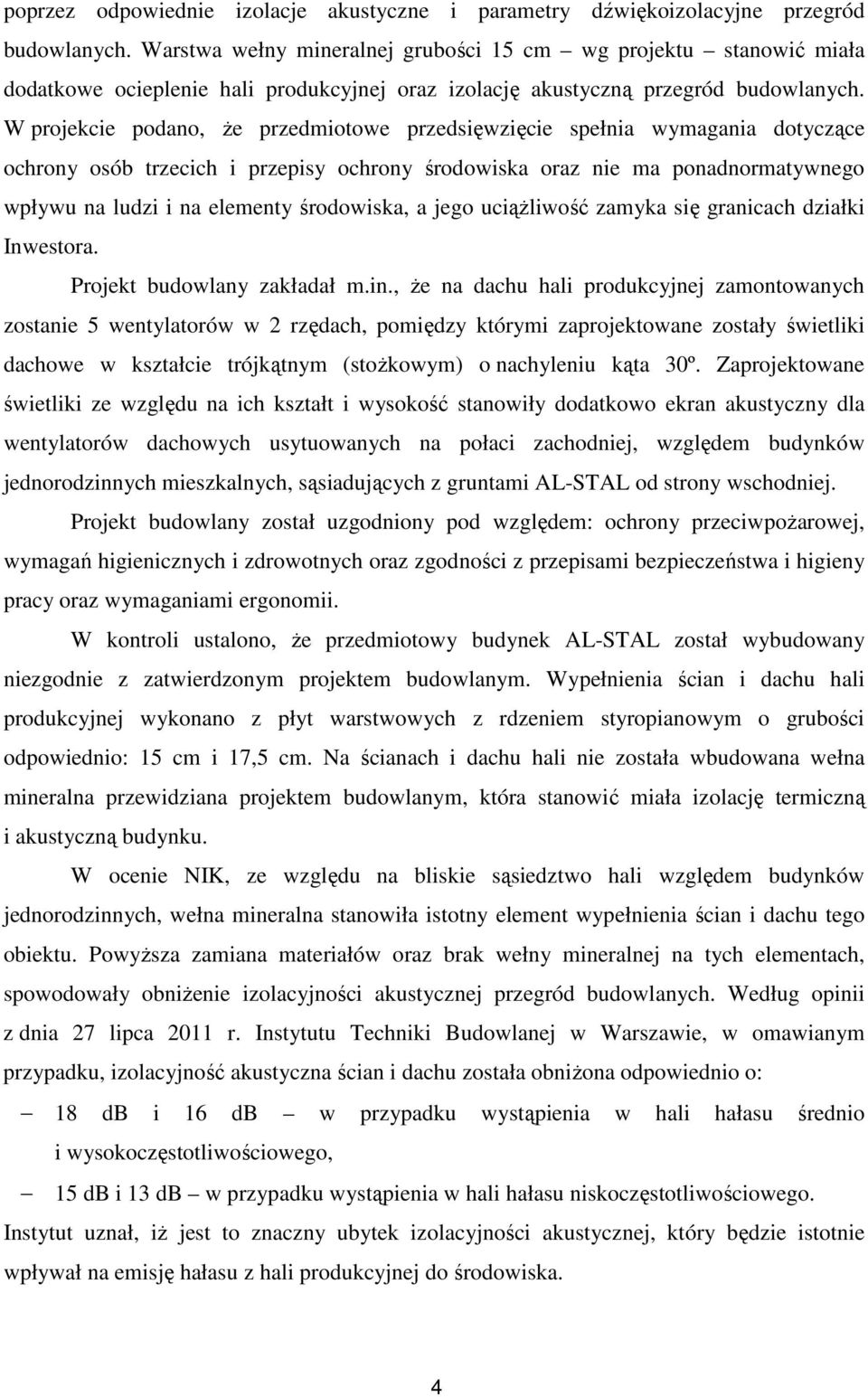 W projekcie podano, Ŝe przedmiotowe przedsięwzięcie spełnia wymagania dotyczące ochrony osób trzecich i przepisy ochrony środowiska oraz nie ma ponadnormatywnego wpływu na ludzi i na elementy