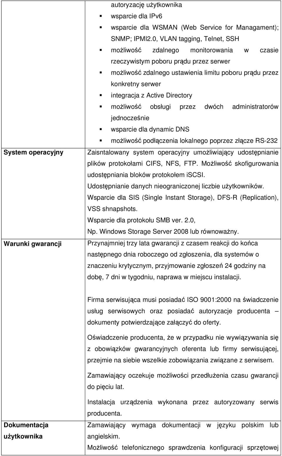 Active Directory możliwość obsługi przez dwóch administratorów jednocześnie wsparcie dla dynamic DNS możliwość podłączenia lokalnego poprzez złącze RS-232 Zaisntalowany system operacyjny