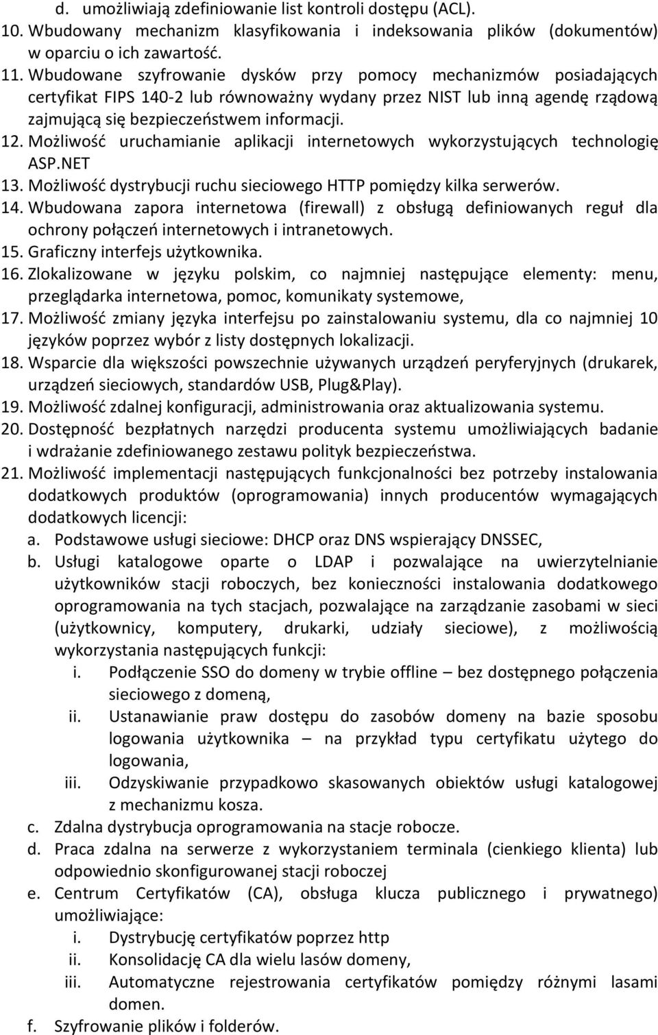 Możliwość uruchamianie aplikacji internetowych wykorzystujących technologię ASP.NET 13. Możliwość dystrybucji ruchu sieciowego HTTP pomiędzy kilka serwerów. 14.