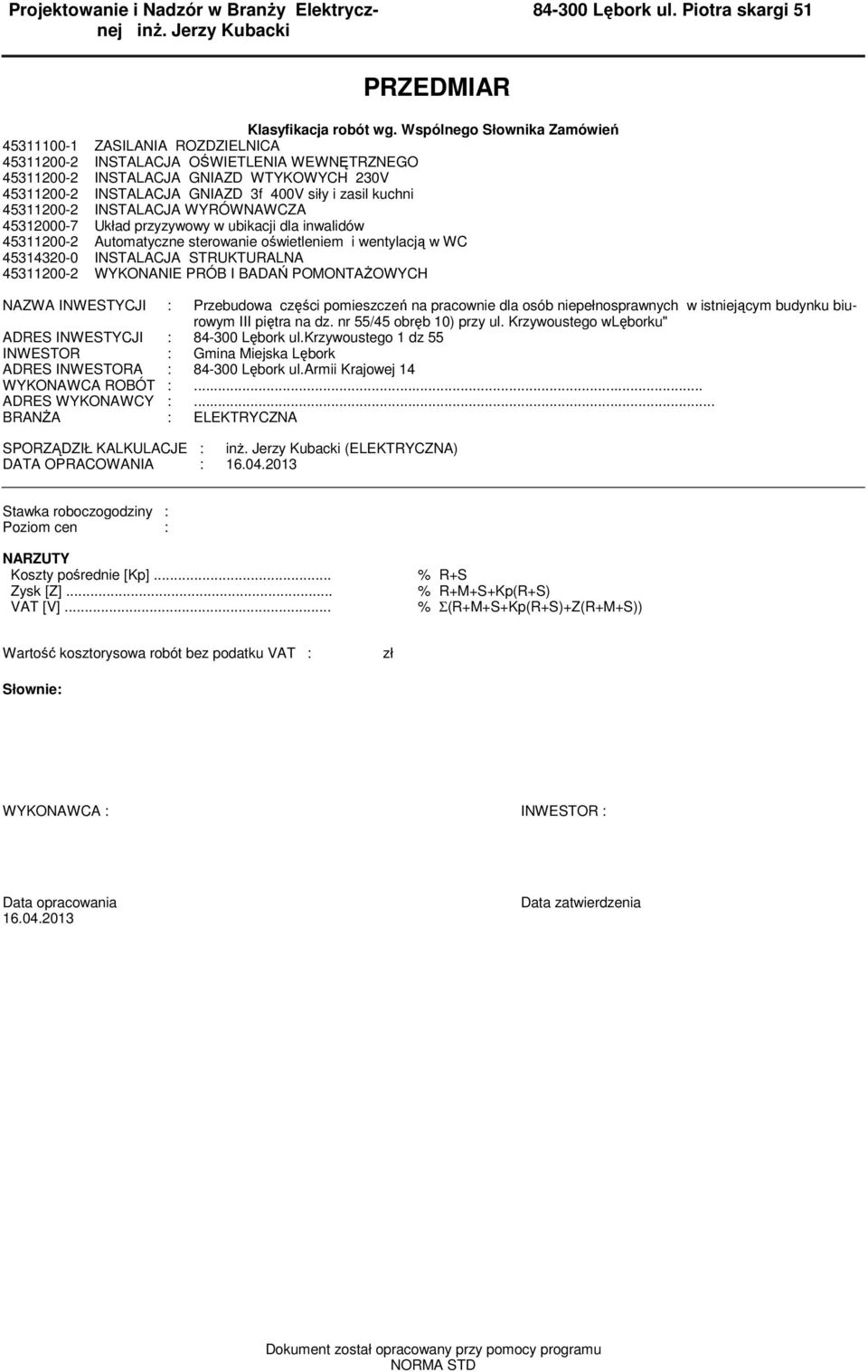 zasil kuchni 45311200-2 INSTALACJA WYRÓWNAWCZA 45312000-7 Układ przyzywowy w ubikacji dla inwalidów 45311200-2 Autoatyczne sterowanie oświetlenie i wentylacją w WC 45314320-0 INSTALACJA STRUKTURALNA