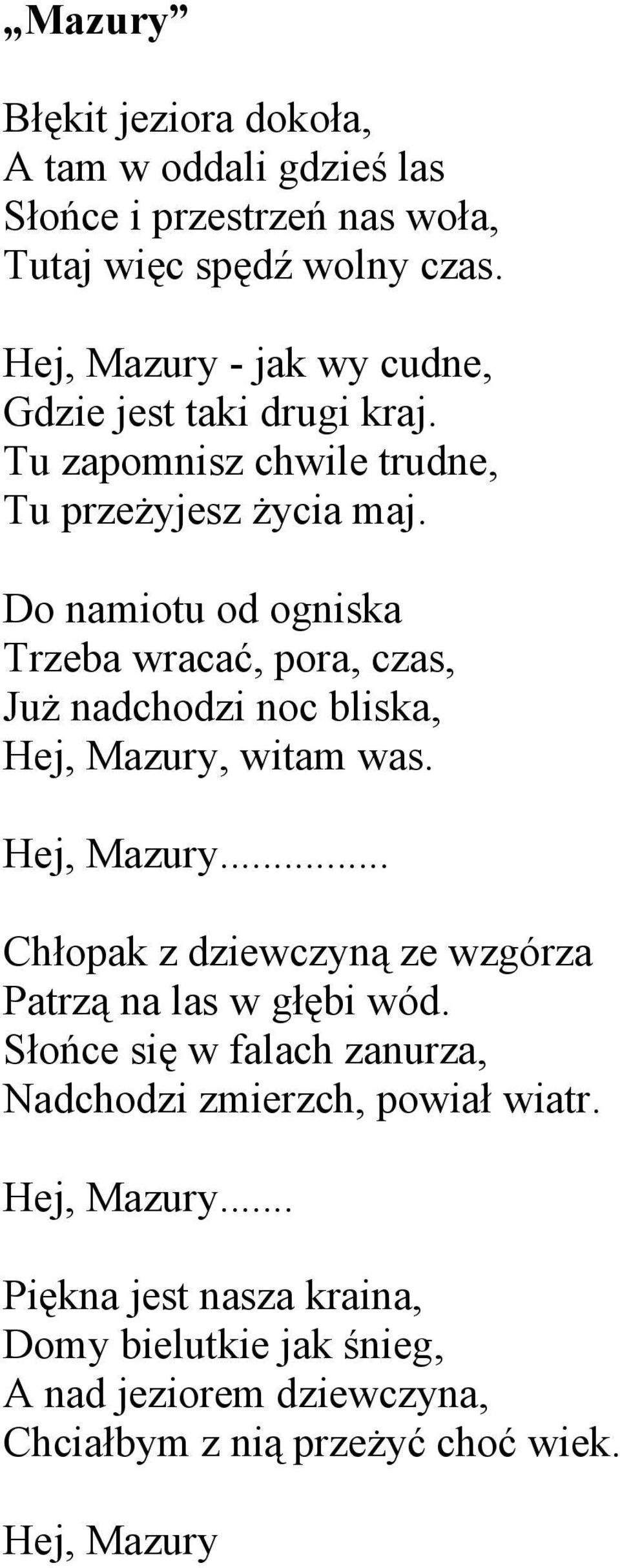Do namiotu od ogniska Trzeba wracać, pora, czas, Już nadchodzi noc bliska, Hej, Mazury, witam was. Hej, Mazury... Chłopak z dziewczyną ze wzgórza Patrzą na las w głębi wód.