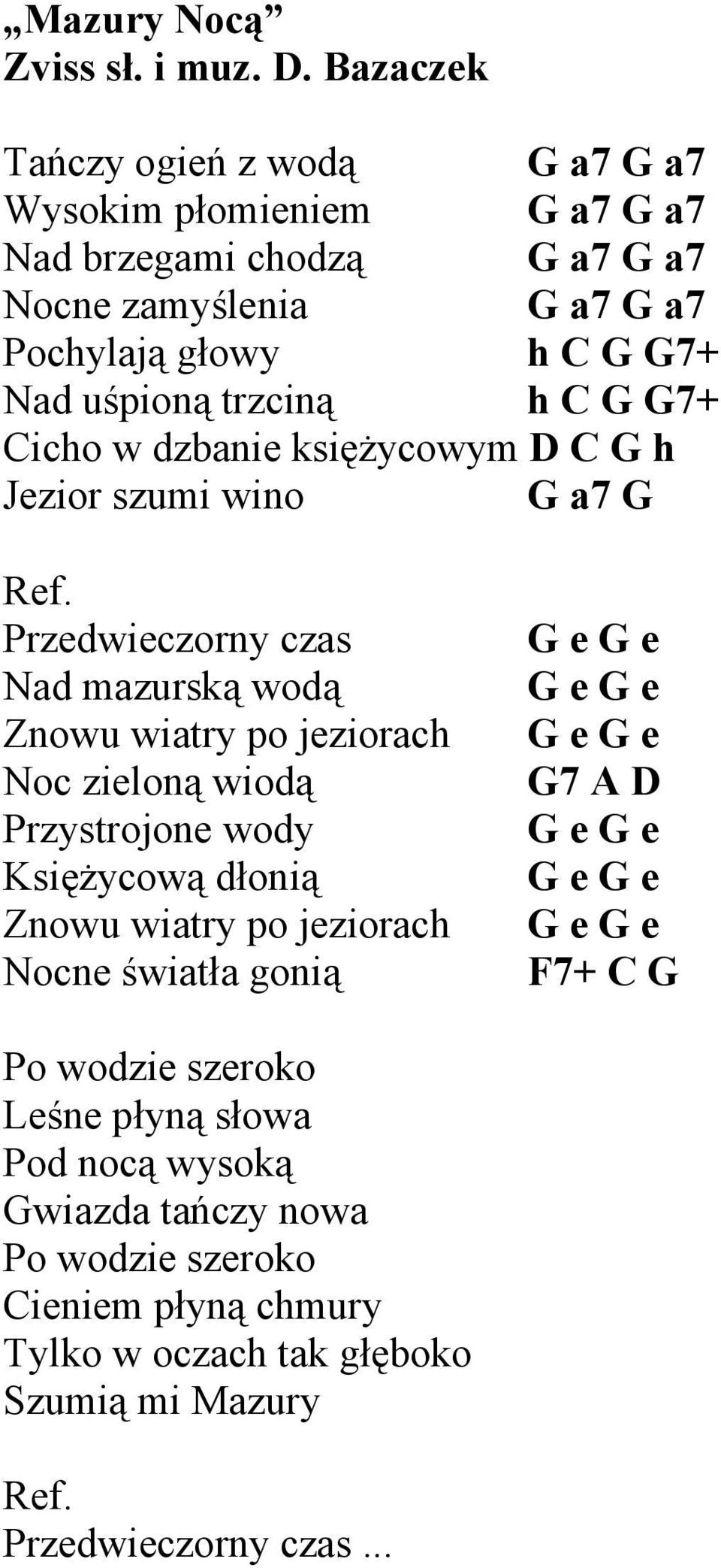 trzciną h C G G7+ Cicho w dzbanie księżycowym D C G h Jezior szumi wino G a7 G Przedwieczorny czas Nad mazurską wodą Znowu wiatry po jeziorach Noc zieloną wiodą