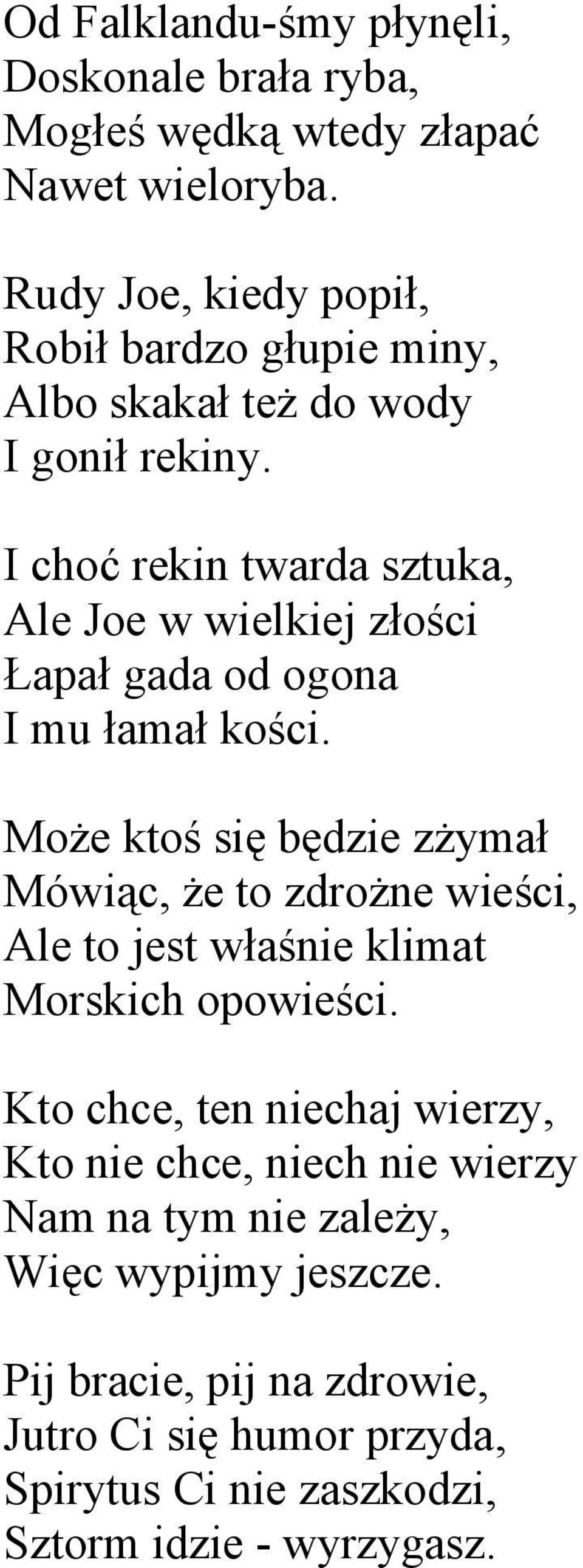 I choć rekin twarda sztuka, Ale Joe w wielkiej złości Łapał gada od ogona I mu łamał kości.