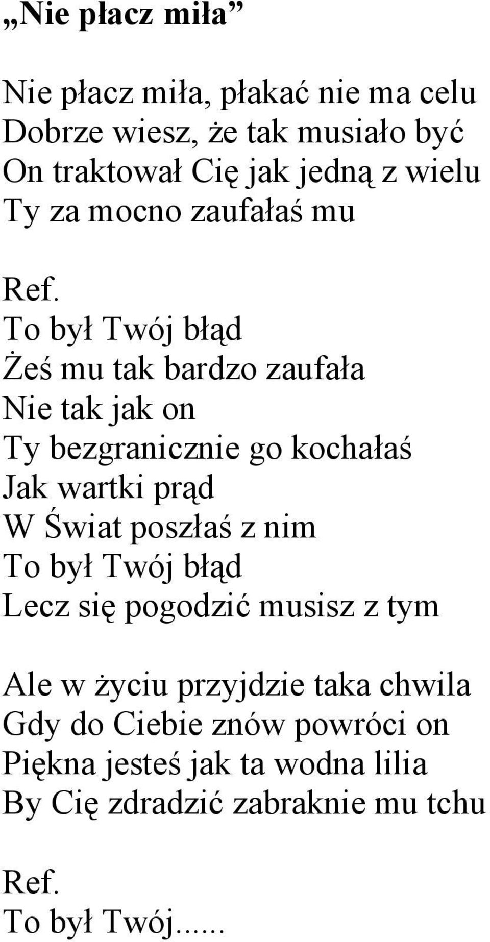 kochałaś Jak wartki prąd W Świat poszłaś z nim To był Twój błąd Lecz się pogodzić musisz z tym Ale w życiu