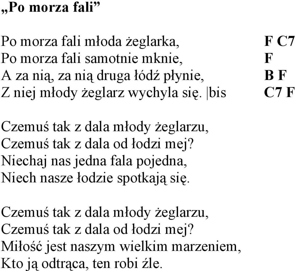 bis F C7 F B F C7 F Czemuś tak z dala młody żeglarzu, Czemuś tak z dala od łodzi mej?