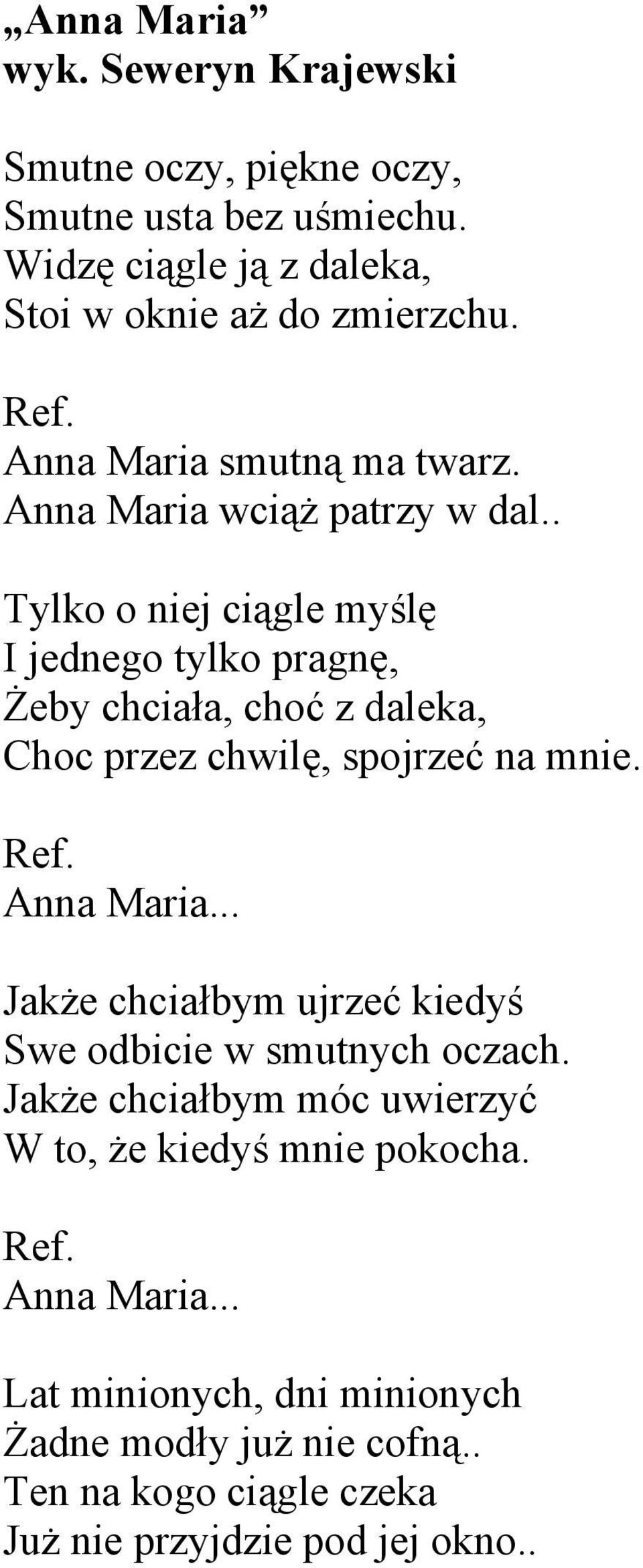 . Tylko o niej ciągle myślę I jednego tylko pragnę, Żeby chciała, choć z daleka, Choc przez chwilę, spojrzeć na mnie. Anna Maria.