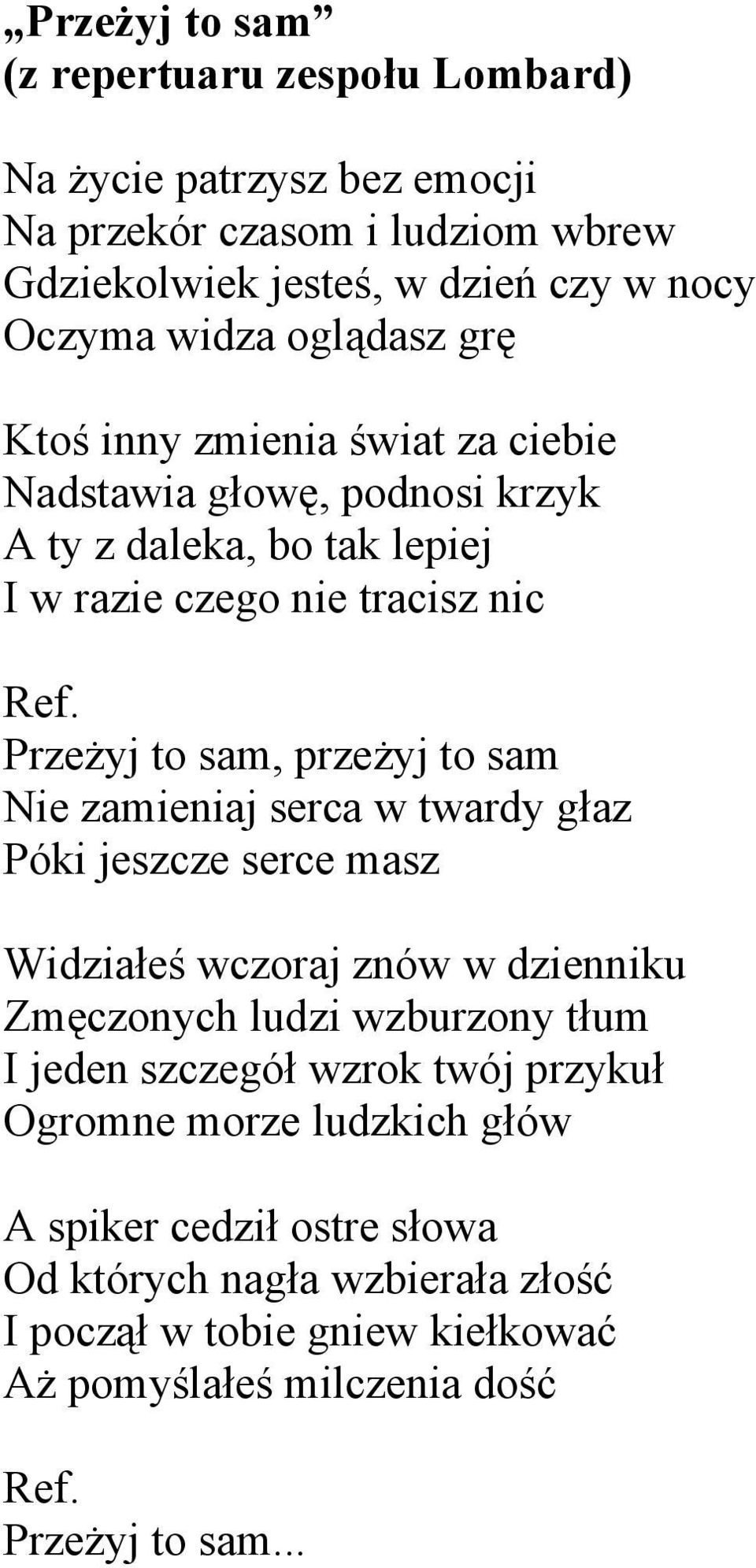 sam Nie zamieniaj serca w twardy głaz Póki jeszcze serce masz Widziałeś wczoraj znów w dzienniku Zmęczonych ludzi wzburzony tłum I jeden szczegół wzrok twój przykuł