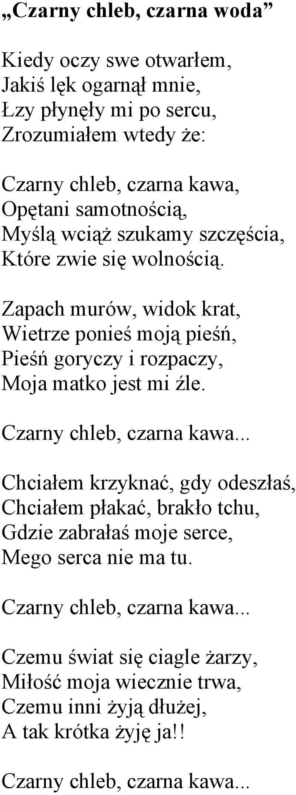 Zapach murów, widok krat, Wietrze ponieś moją pieśń, Pieśń goryczy i rozpaczy, Moja matko jest mi źle. Czarny chleb, czarna kawa.