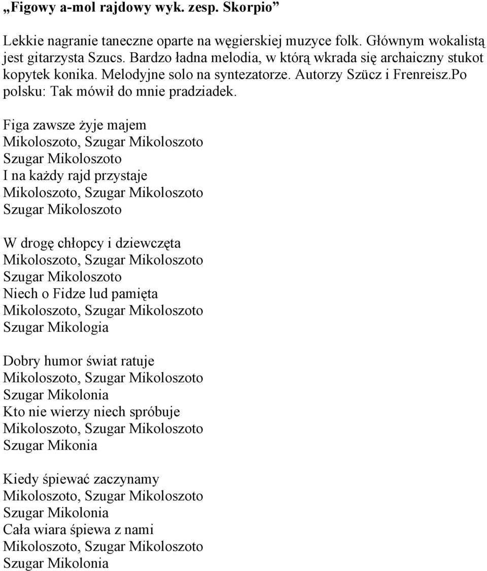 Figa zawsze żyje majem Mikoloszoto, Szugar Mikoloszoto Szugar Mikoloszoto I na każdy rajd przystaje Mikoloszoto, Szugar Mikoloszoto Szugar Mikoloszoto W drogę chłopcy i dziewczęta Mikoloszoto, Szugar