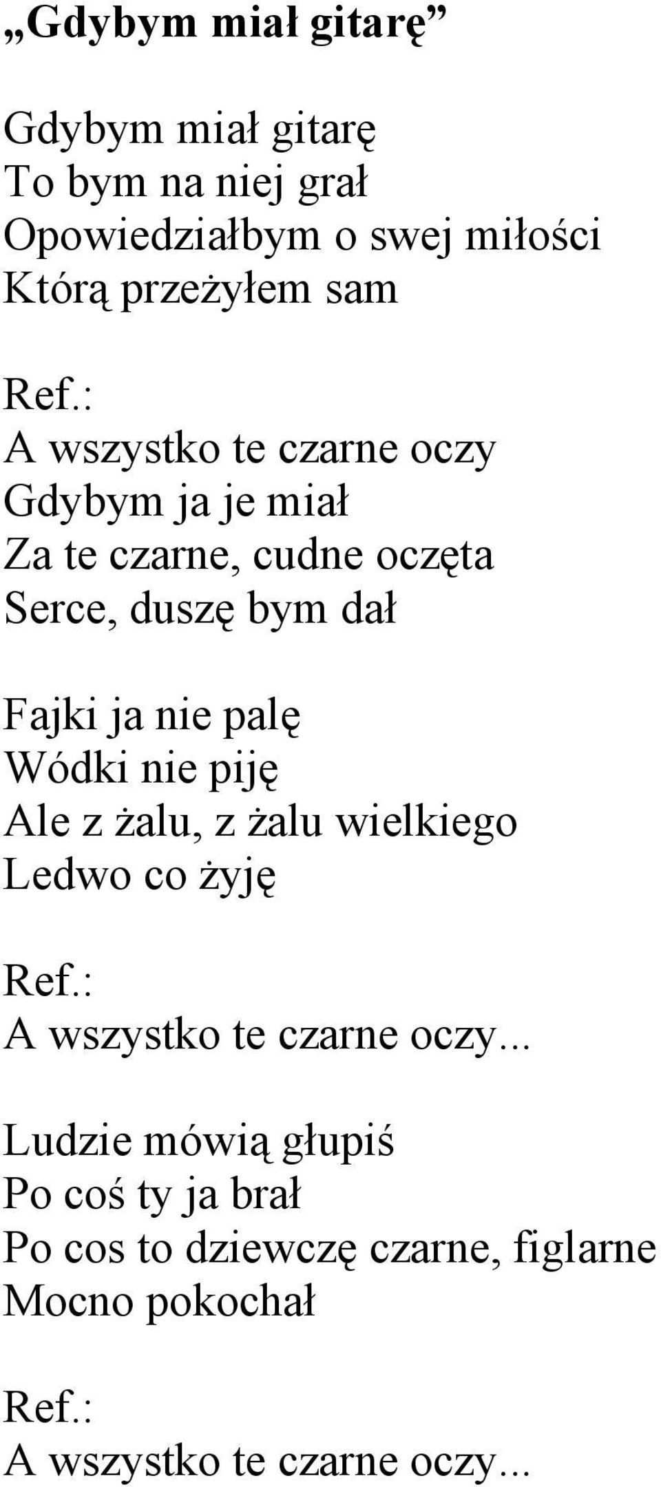 nie palę Wódki nie piję Ale z żalu, z żalu wielkiego Ledwo co żyję : A wszystko te czarne oczy.