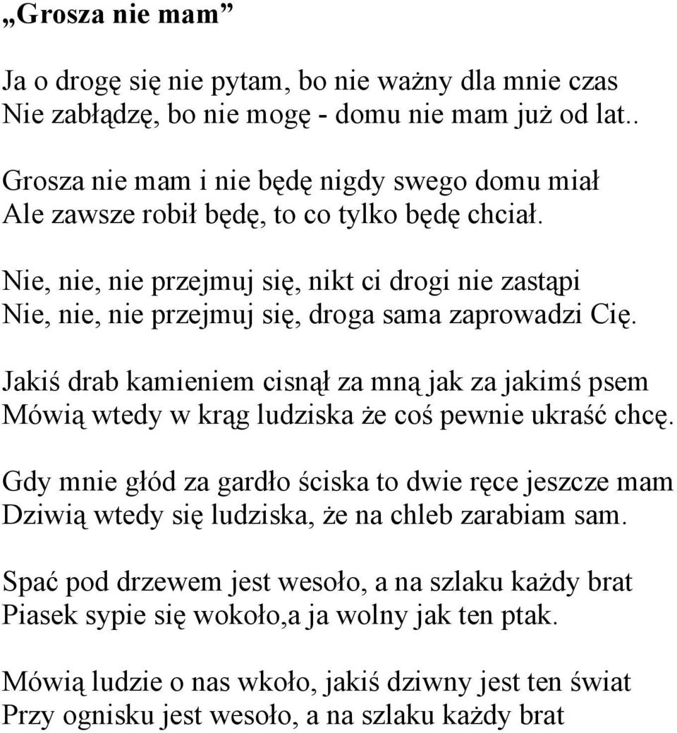 Nie, nie, nie przejmuj się, nikt ci drogi nie zastąpi Nie, nie, nie przejmuj się, droga sama zaprowadzi Cię.