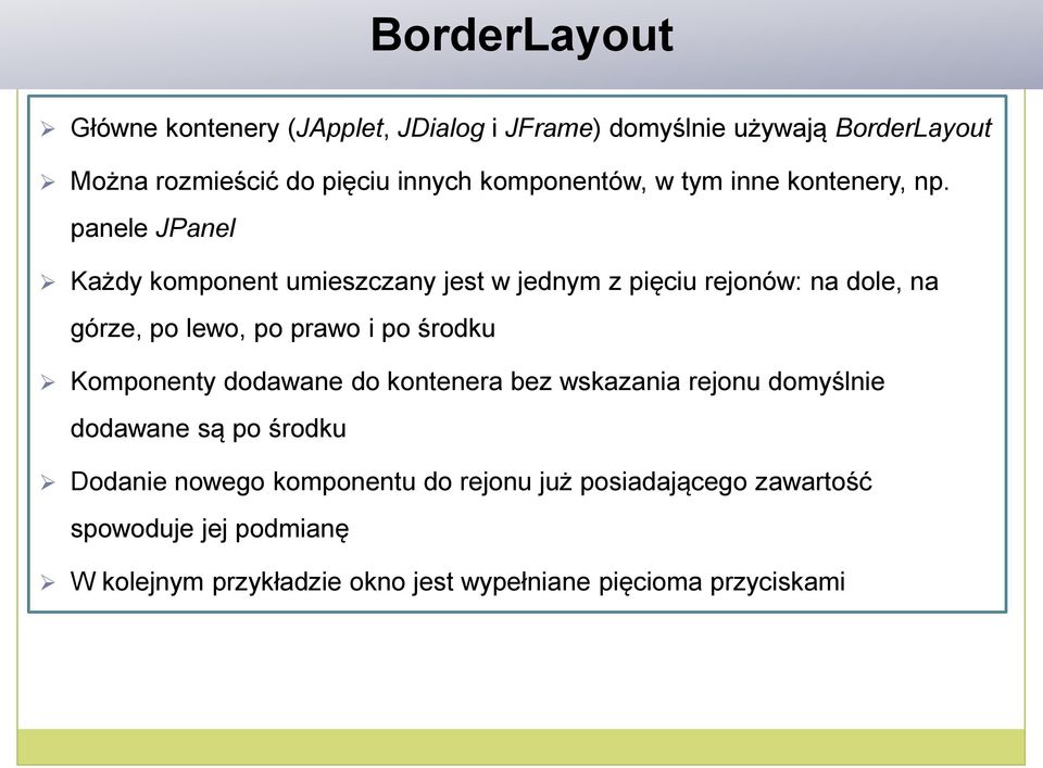 panele JPanel Każdy komponent umieszczany jest w jednym z pięciu rejonów: na dole, na górze, po lewo, po prawo i po środku