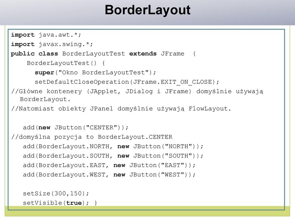 exit_on_close); //Główne kontenery (JApplet, JDialog i JFrame) domyślnie używają BorderLayout. //Natomiast obiekty JPanel domyślnie używają FlowLayout.