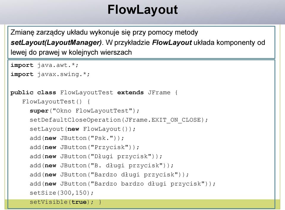 *; public class FlowLayoutTest extends JFrame { FlowLayoutTest() { super("okno FlowLayoutTest"); setdefaultcloseoperation(jframe.