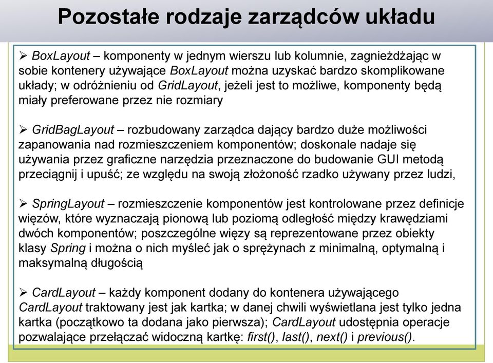 doskonale nadaje się używania przez graficzne narzędzia przeznaczone do budowanie GUI metodą przeciągnij i upuść; ze względu na swoją złożoność rzadko używany przez ludzi, SpringLayout rozmieszczenie