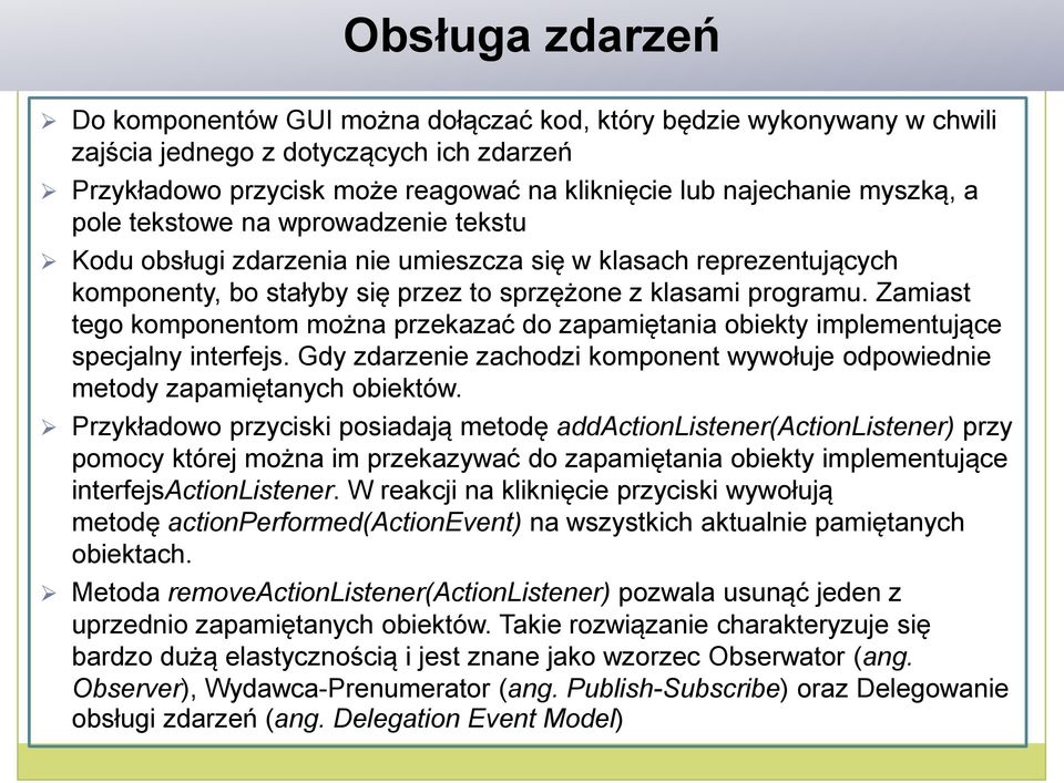 Zamiast tego komponentom można przekazać do zapamiętania obiekty implementujące specjalny interfejs. Gdy zdarzenie zachodzi komponent wywołuje odpowiednie metody zapamiętanych obiektów.