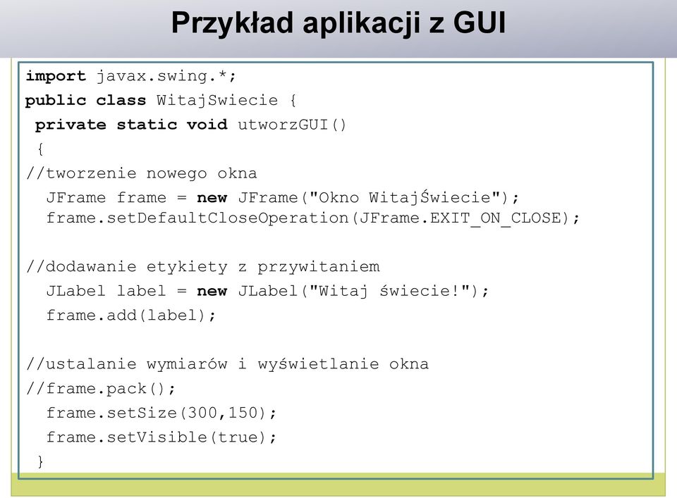 JFrame("Okno WitajŚwiecie"); frame.setdefaultcloseoperation(jframe.